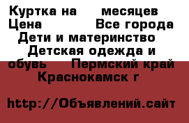 Куртка на 6-9 месяцев  › Цена ­ 1 000 - Все города Дети и материнство » Детская одежда и обувь   . Пермский край,Краснокамск г.